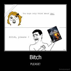 Bitch - PLEASE!