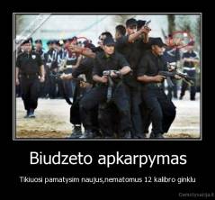 Biudzeto apkarpymas - Tikiuosi pamatysim naujus,nematomus 12 kalibro ginklu