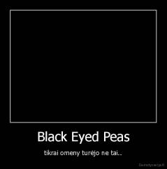 Black Eyed Peas - tikrai omeny turėjo ne tai..