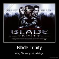 Blade Trinity - arba, Čia vampyrai neblizga.