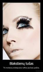 Blakstienų tušas - Tik moterys prisitepusios naftos jaučiasi gražios.