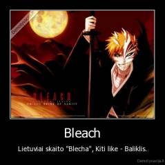 Bleach - Lietuviai skaito "Blecha", Kiti like - Baliklis.