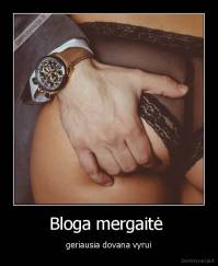 Bloga mergaitė  - geriausia dovana vyrui