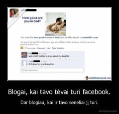 Blogai, kai tavo tėvai turi facebook. - Dar blogiau, kai ir tavo seneliai jį turi.