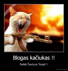 Blogas kačiukas !! - Padėk Šautuva Toipat !!