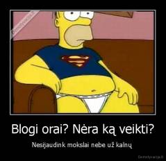 Blogi orai? Nėra ką veikti? - Nesijaudink mokslai nebe už kalnų 