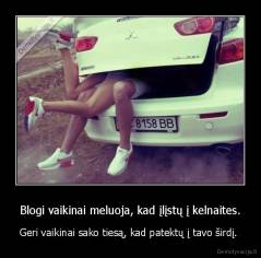 Blogi vaikinai meluoja, kad įlįstų į kelnaites. - Geri vaikinai sako tiesą, kad patektų į tavo širdį. 