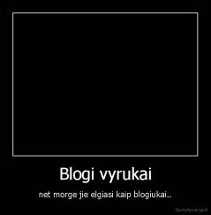 Blogi vyrukai - net morge jie elgiasi kaip blogiukai..