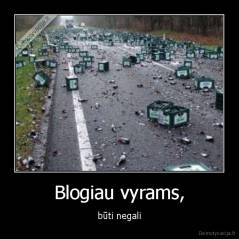 Blogiau vyrams, - būti negali