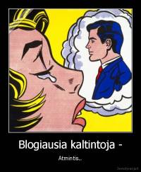 Blogiausia kaltintoja - - Atmintis..