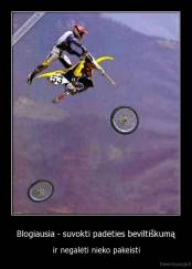 Blogiausia - suvokti padėties beviltiškumą - ir negalėti nieko pakeisti