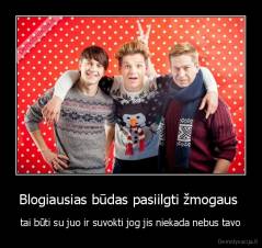 Blogiausias būdas pasiilgti žmogaus  - tai būti su juo ir suvokti jog jis niekada nebus tavo