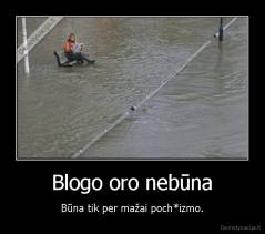 Blogo oro nebūna - Būna tik per mažai poch*izmo.