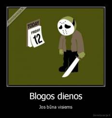Blogos dienos - Jos būna visiems