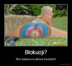 Blokuoji? - Nori pasinus is siknos traukytis?