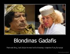 Blondinas Gadafis - Pasirodė žinių, kad Libijos tironas keičia išvaizdą ir slapstosi Rytų Europoje