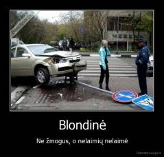 Blondinė - Ne žmogus, o nelaimių nelaimė