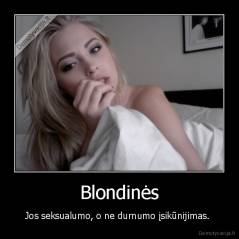 Blondinės - Jos seksualumo, o ne durnumo įsikūnijimas. 
