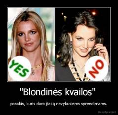 "Blondinės kvailos"  - posakis, kuris daro įtaką nevykusiems sprendimams.