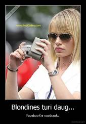 Blondines turi daug... - Facebook'e nuotrauku