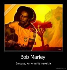 Bob Marley  - žmogus, kurio mirtis neveikia