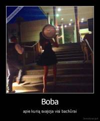Boba - apie kurią svajoja visi bachūrai