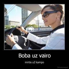 Boba uz vairo - mirtis už kampo