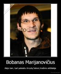 Bobanas Marijanovičius - Atėjo tam, kad pakeistu Arvydą Sabonį krešinio aikštelėje