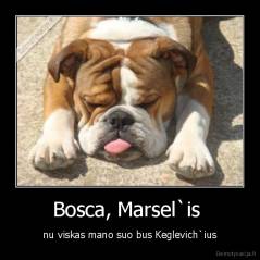 Bosca, Marsel`is  - nu viskas mano suo bus Keglevich`ius