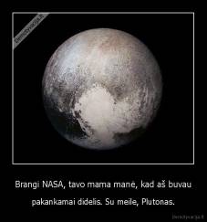 Brangi NASA, tavo mama manė, kad aš buvau - pakankamai didelis. Su meile, Plutonas.