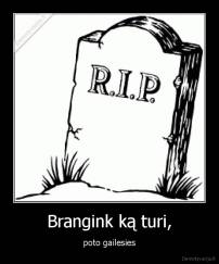 Brangink ką turi, - poto gailesies