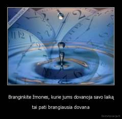 Branginkite žmones, kurie jums dovanoja savo laiką - tai pati brangiausia dovana