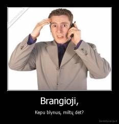 Brangioji, - Kepu blynus, miltų dėt?