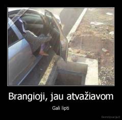 Brangioji, jau atvažiavom - Gali lipti