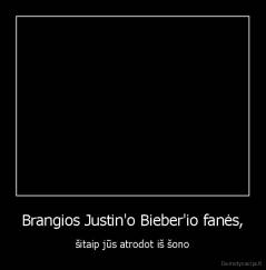 Brangios Justin'o Bieber'io fanės, - šitaip jūs atrodot iš šono