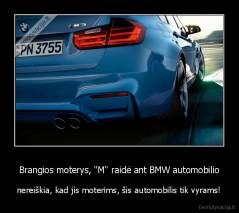 Brangios moterys, "M" raidė ant BMW automobilio - nereiškia, kad jis moterims, šis automobilis tik vyrams!