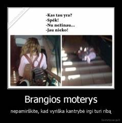 Brangios moterys - nepamirškite, kad vyriška kantrybė irgi turi ribą