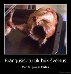 Brangusis, tu tik būk švelnus - Man tai pirmas kartas