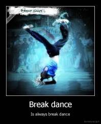 Break dance - Is always break dance