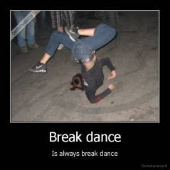Break dance - Is always break dance