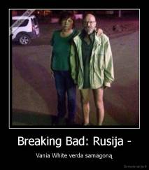 Breaking Bad: Rusija - - Vania White verda samagoną