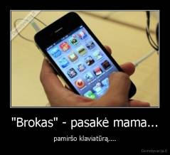 "Brokas" - pasakė mama... - pamiršo klaviatūrą....