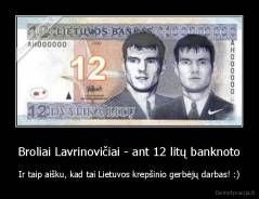 Broliai Lavrinovičiai - ant 12 litų banknoto - Ir taip aišku, kad tai Lietuvos krepšinio gerbėjų darbas! :)