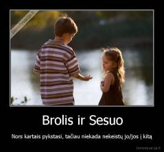 Brolis ir Sesuo - Nors kartais pykstasi, tačiau niekada nekeistų jo/jos į kitą