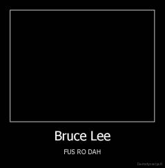 Bruce Lee - FUS RO DAH