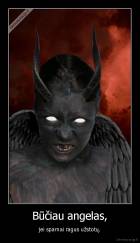 Būčiau angelas, - jei sparnai ragus užstotų.