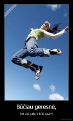 Būčiau geresnė, - bet visi patarė būti savimi