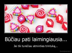 Būčiau pati laimingiausia... - Jei tik turėčiau atminties trintuką...