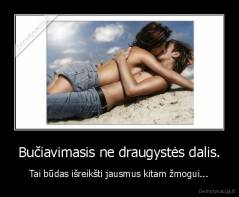 Bučiavimasis ne draugystės dalis. - Tai būdas išreikšti jausmus kitam žmogui...