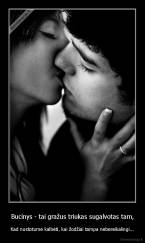 Bucinys - tai gražus triukas sugalvotas tam, - Kad nustotume kalbėti, kai žodžiai tampa nebereikalingi...